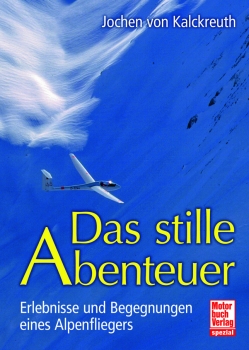 Das stille Abenteuer-  Erlebnisse u. Begegnungen eines Alpenfliegers